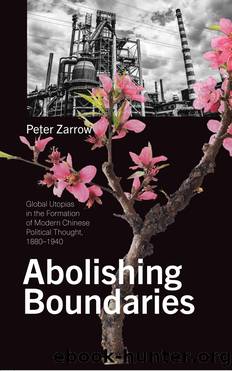 Abolishing Boundaries: Global Utopias in the Formation of Modern Chinese Political Thought, 1880â1940 by Peter Zarrow