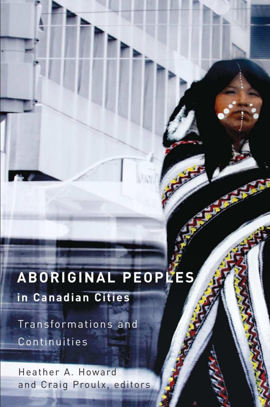 Aboriginal Peoples in Canadian Cities: Transformations and Continuities by Heather A. Howard