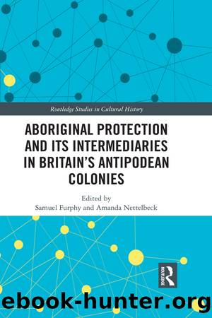Aboriginal Protection and Its Intermediaries in Britain's Antipodean Colonies by Samuel Furphy Amanda Nettelbeck