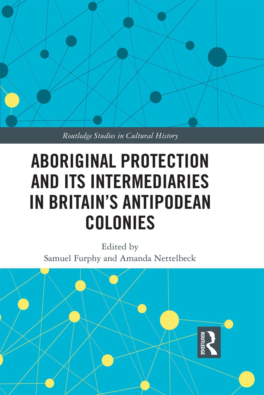 Aboriginal Protection and Its Intermediaries in Britain's Antipodean Colonies by Samuel Furphy; Amanda Nettelbeck