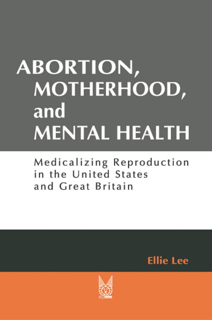 Abortion, Motherhood, and Mental Health: Medicalizing Reproduction in the United States and Great Britain (Social Problems and Social Issues) by Ellie Lee