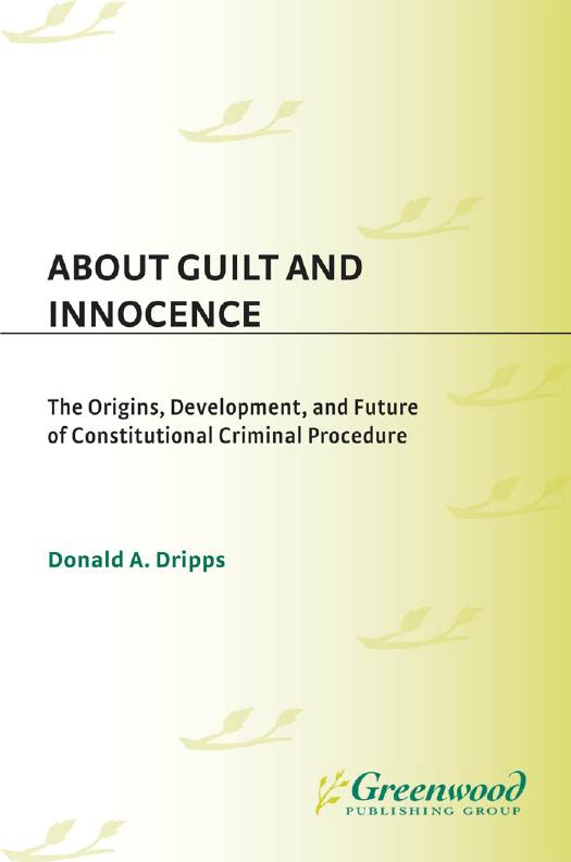 About Guilt and Innocence. The Origins, Development, and Future of Constitutional Criminal Procedure by Donald A. Dripps