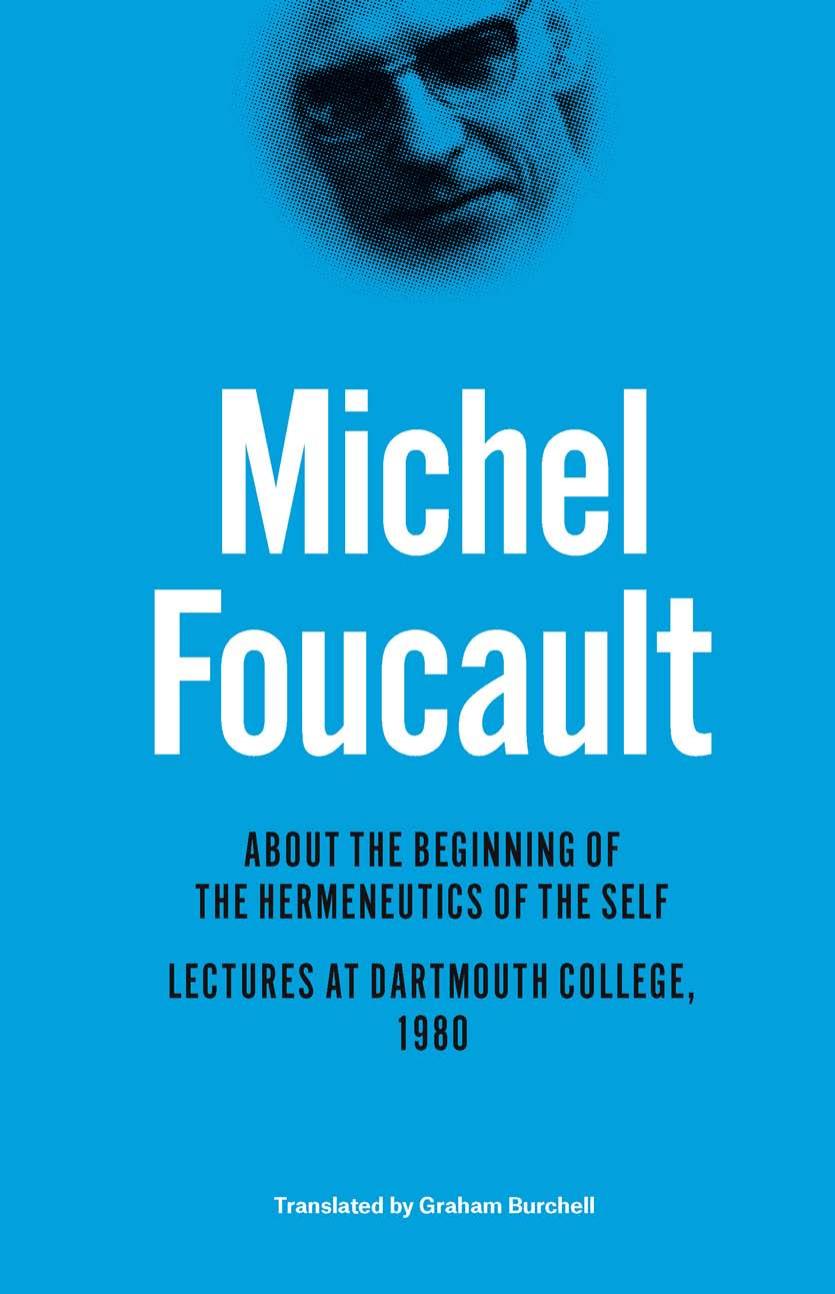 About the Beginning of the Hermeneutics of the Self: Lectures at Dartmouth College, 1980 by Michel Foucault and Graham Burchell (translator)