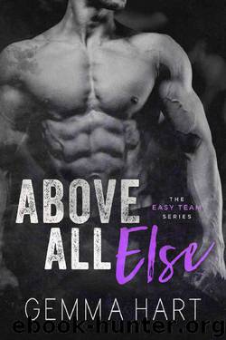 Above All Else: A Bad Boy Military Romance (Easy Team Book 2) by Gemma Hart