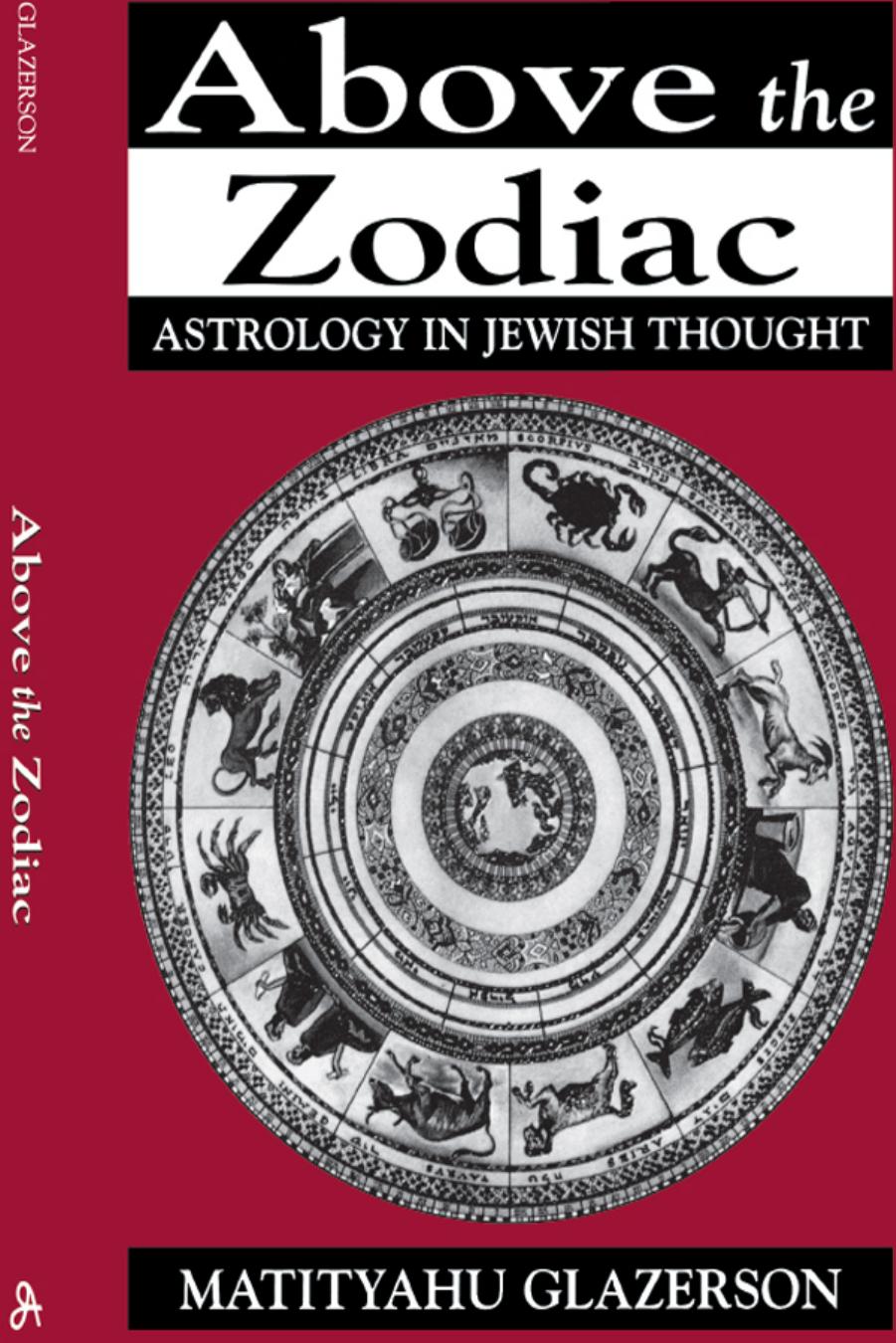 Above the zodiac : astrology in Jewish thought by Matityahu Glazerson