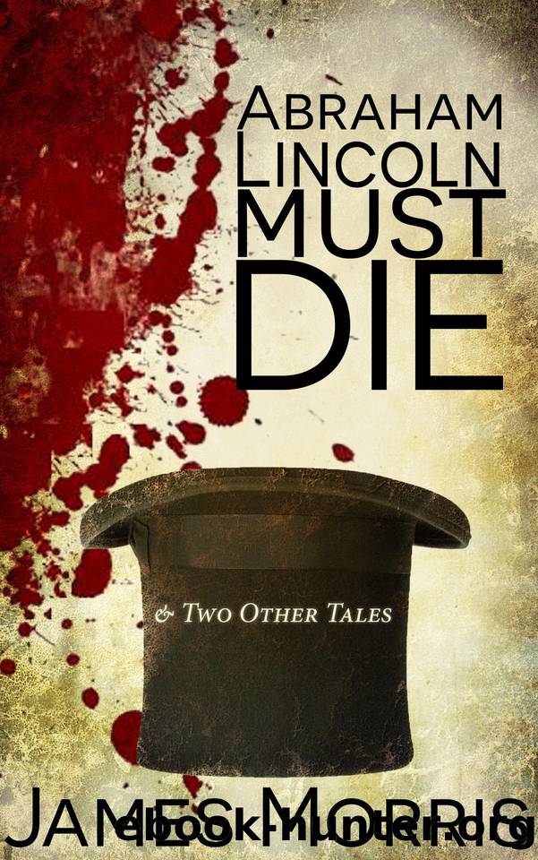 Abraham Lincoln Must Die by Morris James
