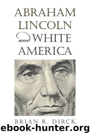 Abraham Lincoln and White America by Brian R. Dirck