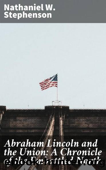 Abraham Lincoln and the Union: A Chronicle of the Embattled North by Nathaniel W. Stephenson