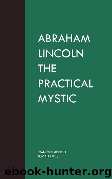 Abraham Lincoln the Practical Mystic by Francis Grierson