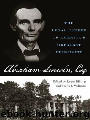 Abraham Lincoln, Esq.: The Legal Career of America’s Greatest President by Roger Billings & Frank J. Williams