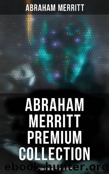 Abraham Merritt Premium Collection: 18 Sci-Fi Books in One Edition by Abraham Merritt