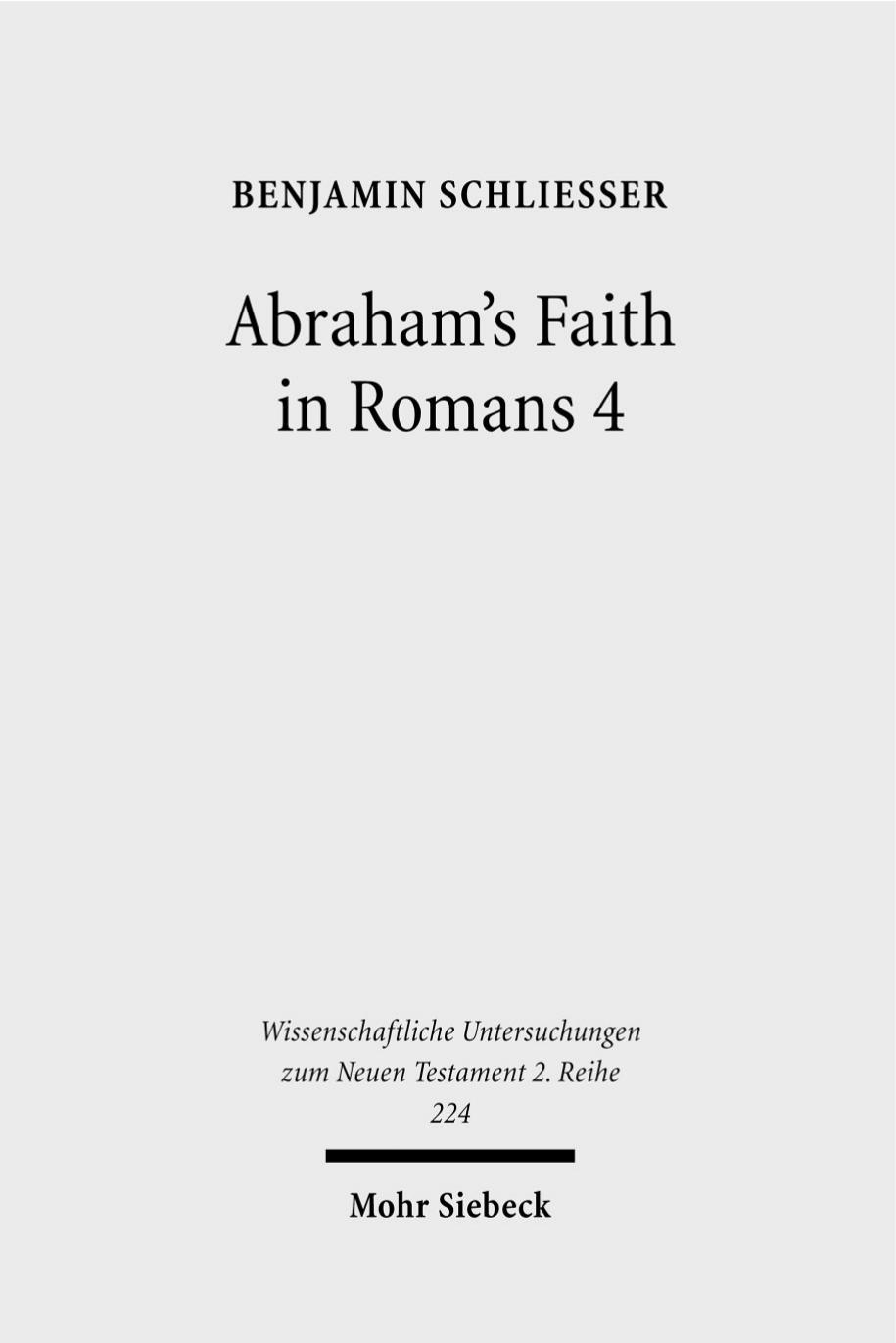 Abraham's Faith in Romans 4: Paul's Concept of Faith in Light of the History of Reception of Genesis 15:6 by Benjamin Schliesser
