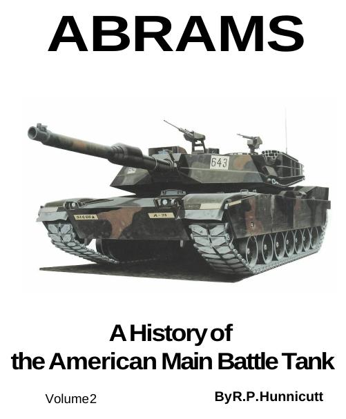 Abrams: A History of the American Main Battle Tank, Vol. 2 by R. P. Hunniccutt