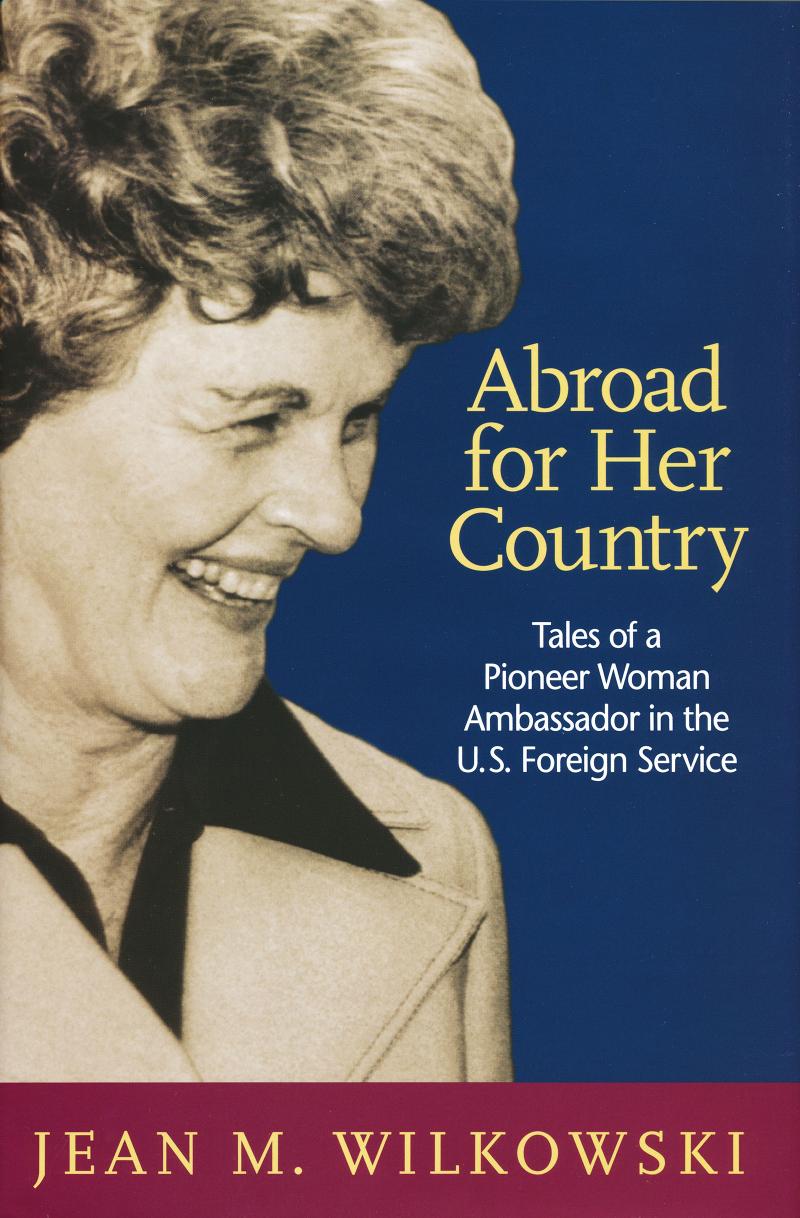 Abroad for Her Country: Tales of a Pioneer Woman Ambassador in the U. S. Foreign Service by Jean M. Wilkowski
