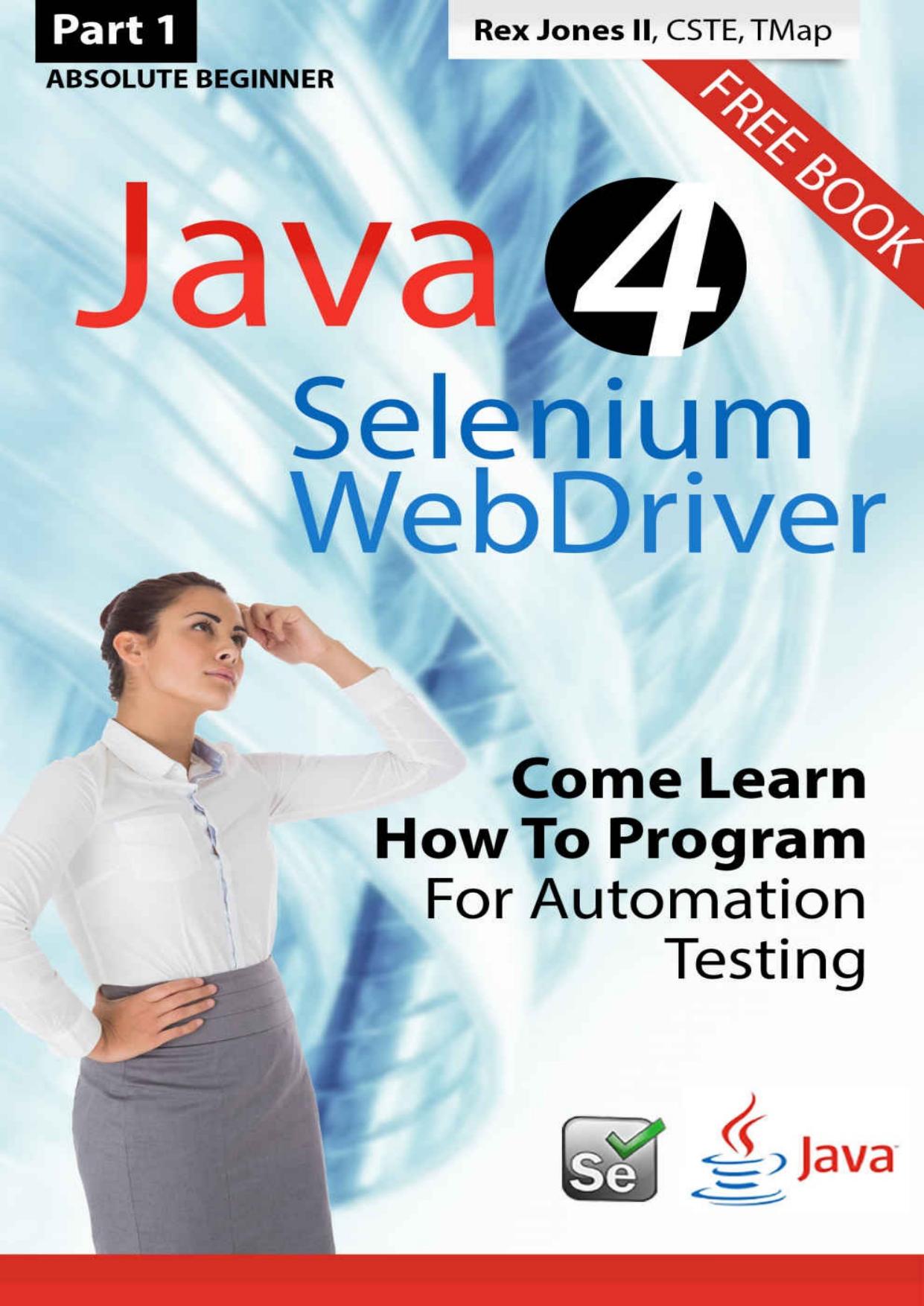Absolute Beginner (Part 1) Java 4 Selenium WebDriver: Come Learn How To Program For Automation Testing by Jones Rex Allen