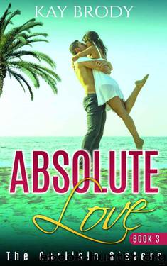 Absolute Love: A Hot, Romantic Suspense Series, Book 3 (The Carlisle Sisters) by Brody Kay