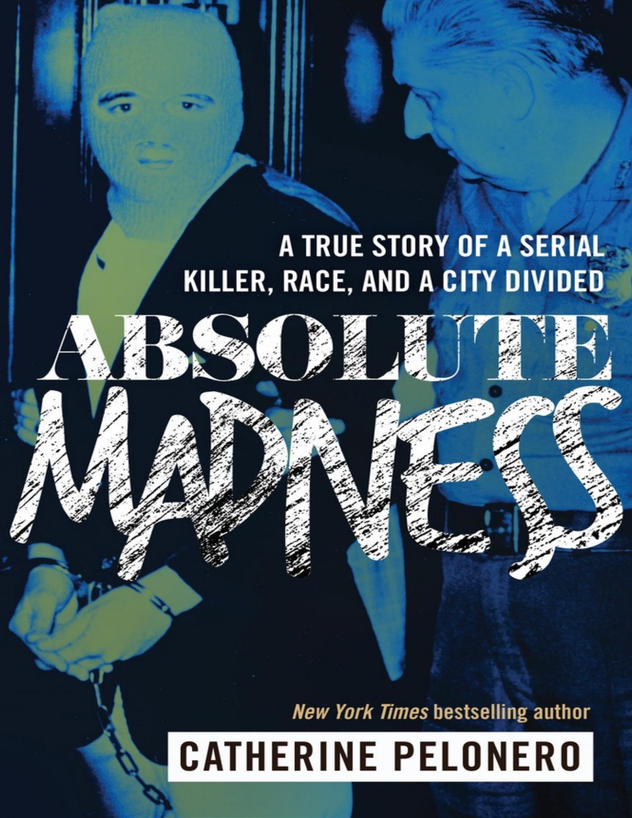Absolute Madness: A True Story of a Serial Killer, Race, and a City Divided - PDFDrive.com by Catherine Pelonero