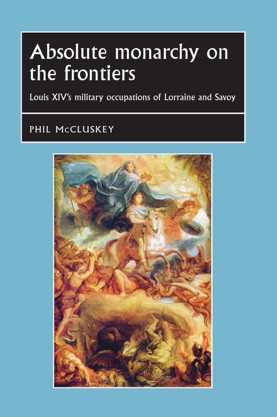 Absolute Monarchy on the Frontiers : Louis XIV's Military Occupations of Lorraine and Savoy by Phil McCluskey; Joseph Bergin; Penny Roberts; William G. Naphy