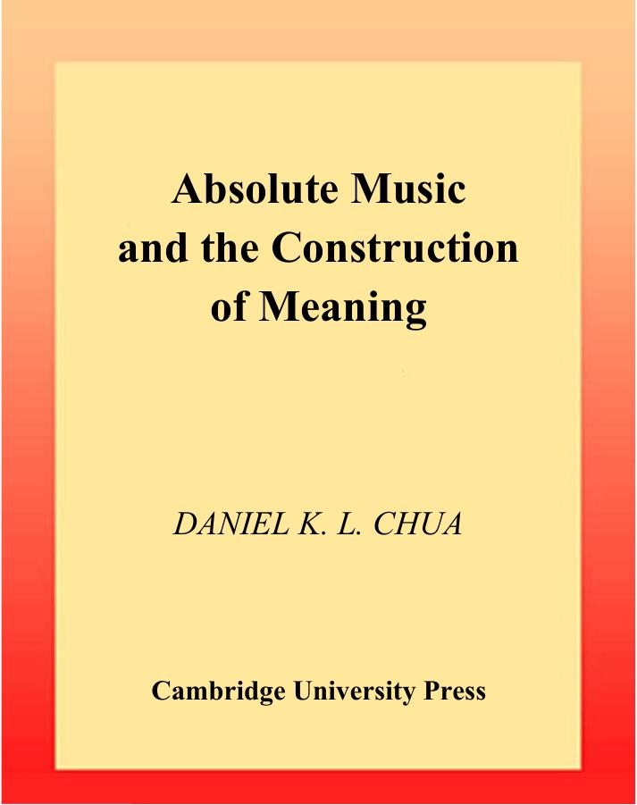 Absolute Music and the Construction of Meaning (New Perspectives in Music History and Criticism) by Daniel Chua
