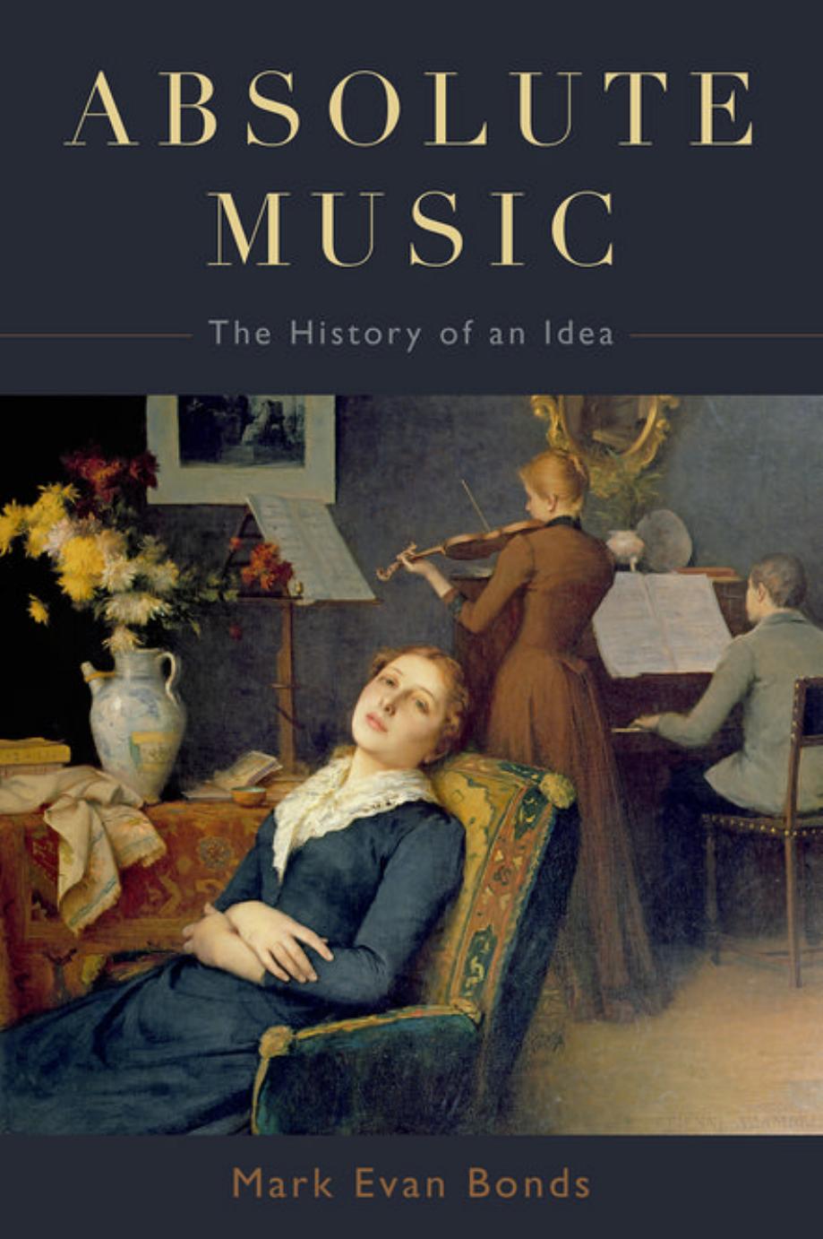 Absolute Music: The History of an Idea by Mark Evan Bonds