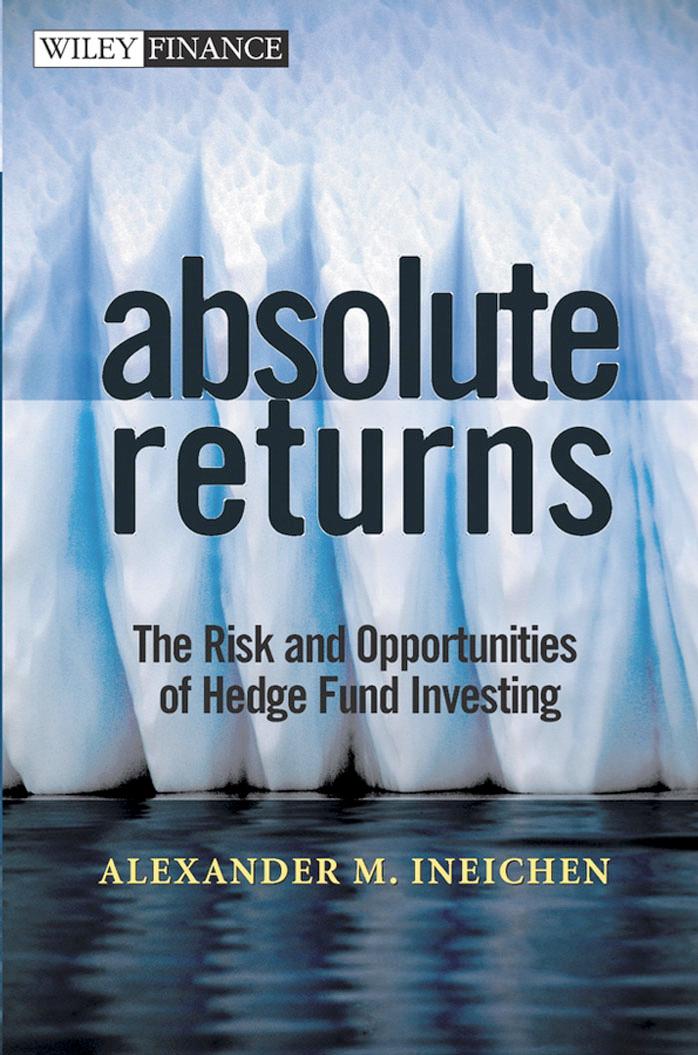 Absolute Returns: The Risk and Opportunities of Hedge Fund Investing by Alexander M. Ineichen Alexander Ineichen