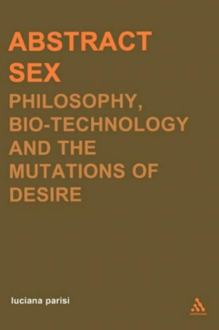 Abstract Sex: Philosophy, Biotechnology and the Mutations of Desire (Transversals: New Directions in Philosophy Series) by Luciana Parisi
