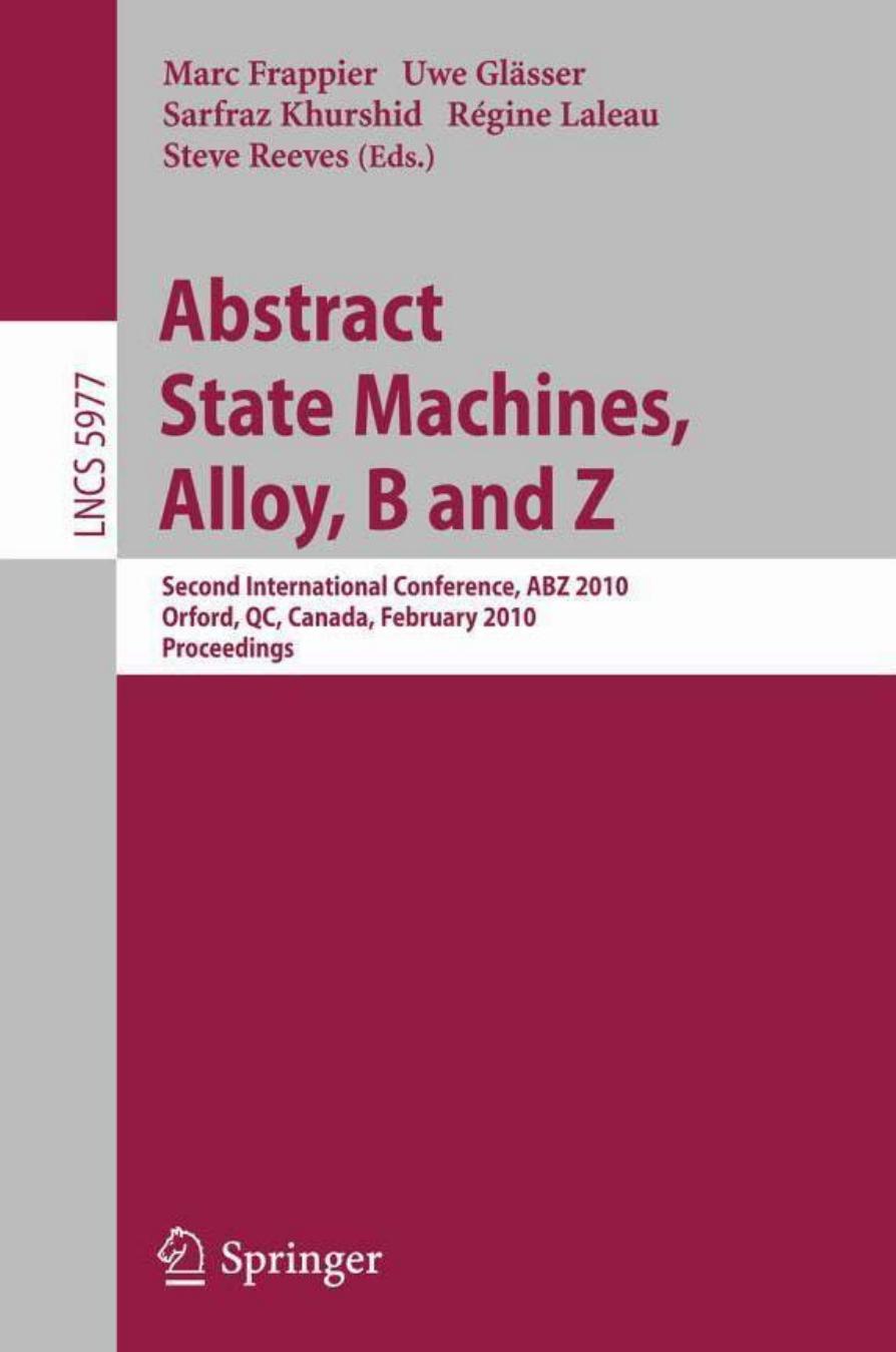 Abstract State Machines, Alloy, B and Z: Second International Conference, ABZ 2010, Orford, QC, Canada, February 22-25, 2010, Proceedings by Marc Frappier Uwe Glässer Sarfraz Khurshid Régine Laleau Steve Reeves