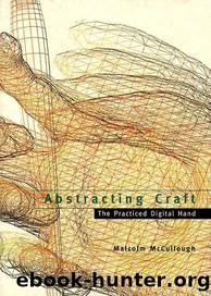 Abstracting Craft: The Practiced Digital Hand by Malcolm McCullough