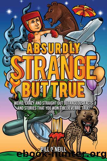 Absurdly Strange But True: Weird, Crazy and Straight Out Outrageous Facts and Stories That You Won't Believe are True! by Bill O'Neill