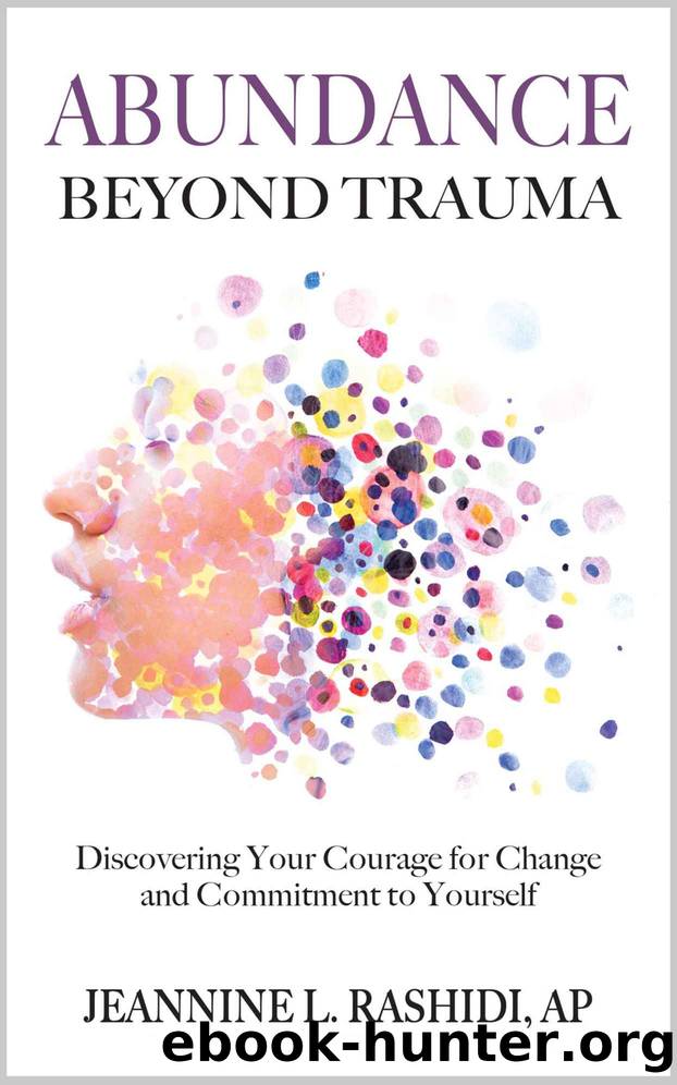 Abundance Beyond Trauma: Discovering Your Courage for Change and Commitment to Yourself by Jeannine L. Rashidi