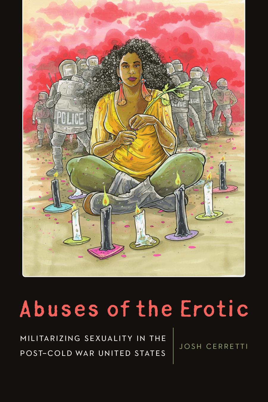 Abuses of the Erotic: Militarizing Sexuality in the Post-Cold War United States by Josh Cerretti