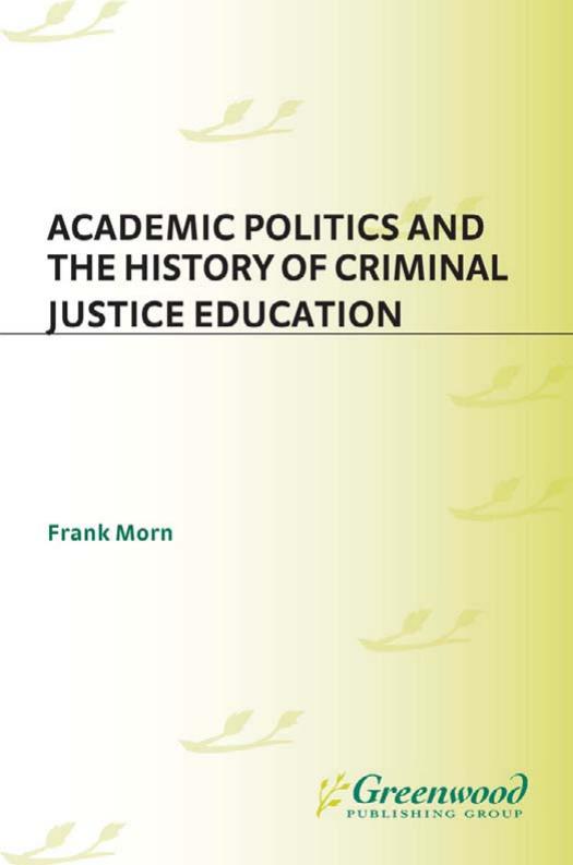 Academic Politics and the History of Criminal Justice Education: (Contributions in Criminology and Penology) by Frank Morn