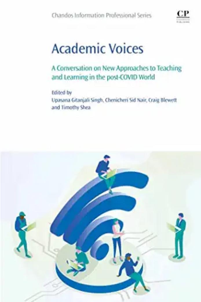 Academic Voices: A Conversation on New Approaches to Teaching and Learning in the post-COVID World by Upasana Gitanjali Singh Chenicheri Sid Nair Craig Blewett Timothy Shea