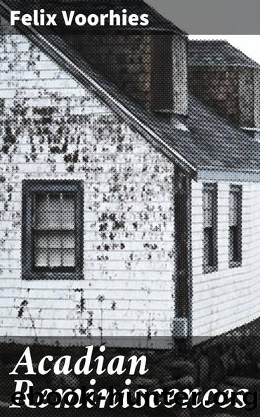Acadian Reminiscences by Felix Voorhies