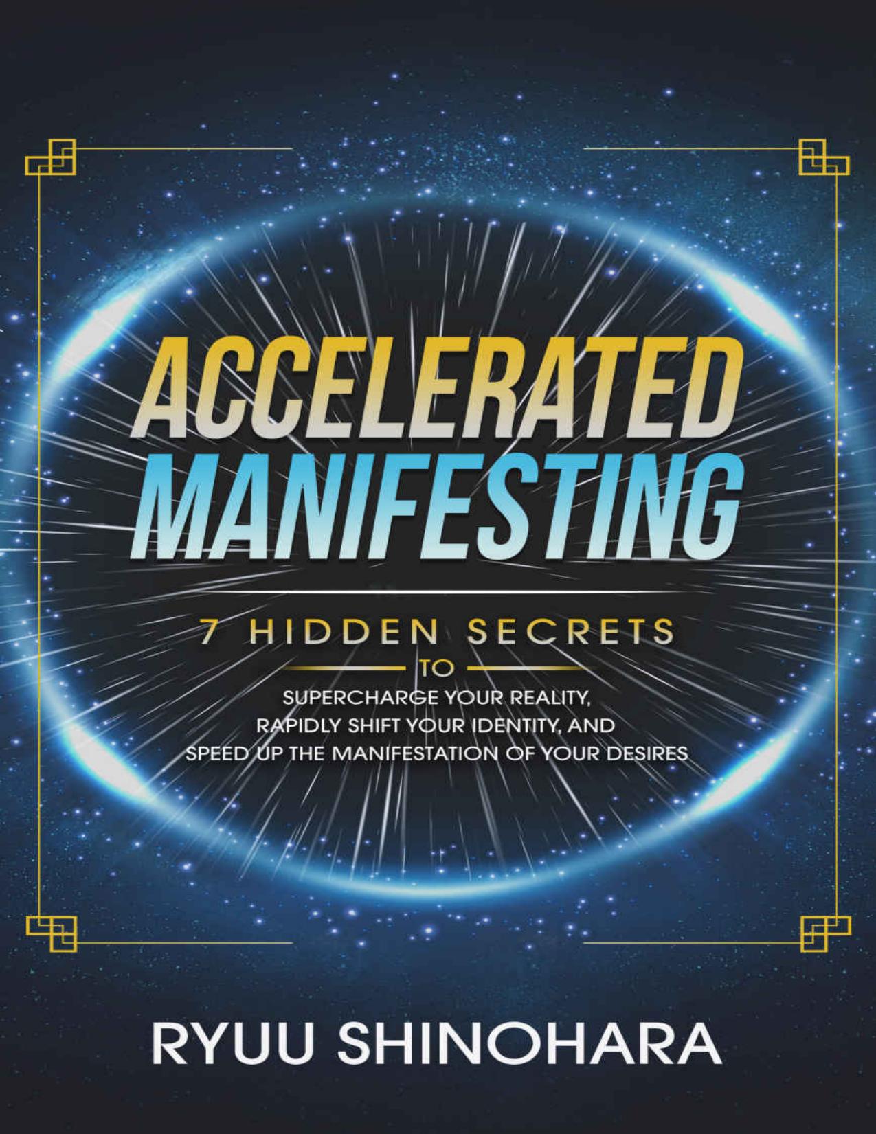 Accelerated Manifesting: 7 Hidden Secrets to Supercharge Your Reality, Rapidly Shift Your Identity, and Speed Up the Manifestation of Your Desires (Law of Attraction Book 5) by Ryuu Shinohara