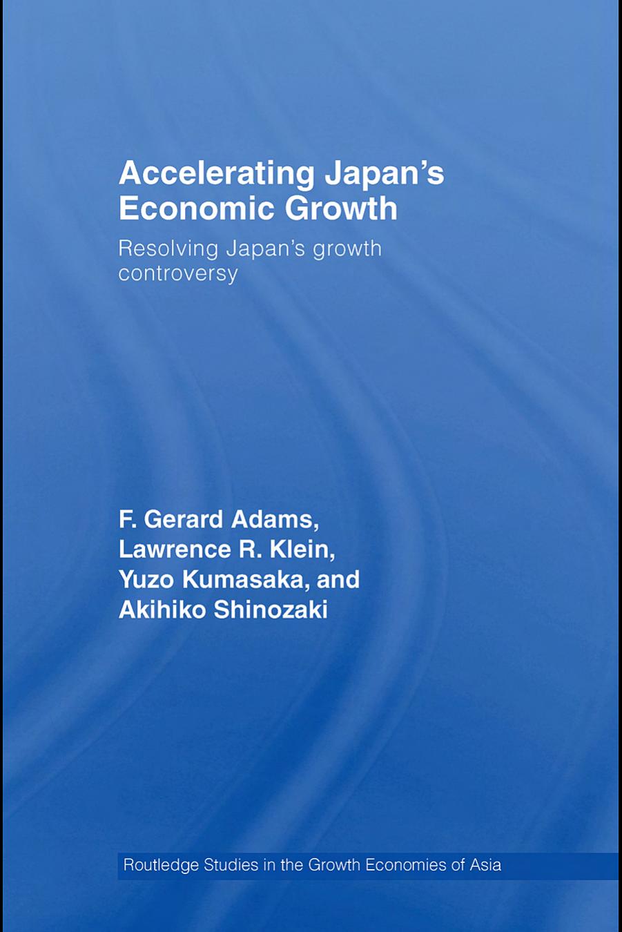 Accelerating Japan's Economic Growth: Resolving Japan's Growth Controversy (Routledge Studies in the Growth Economies of Asia) by F. Gerard Adams