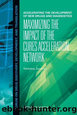 Accelerating the Development of New Drugs and Diagnostics: Maximizing the Impact of the Cures Acceleration Network: Workshop Summary by Steve Olson