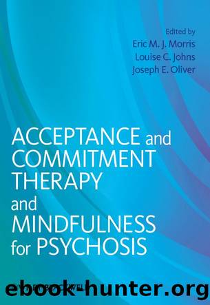 Acceptance and Commitment Therapy and Mindfulness for Psychosis by Oliver Joseph E. Morris Eric M. J. Johns Louise C. & Louise C. Johns & Joseph E. Oliver