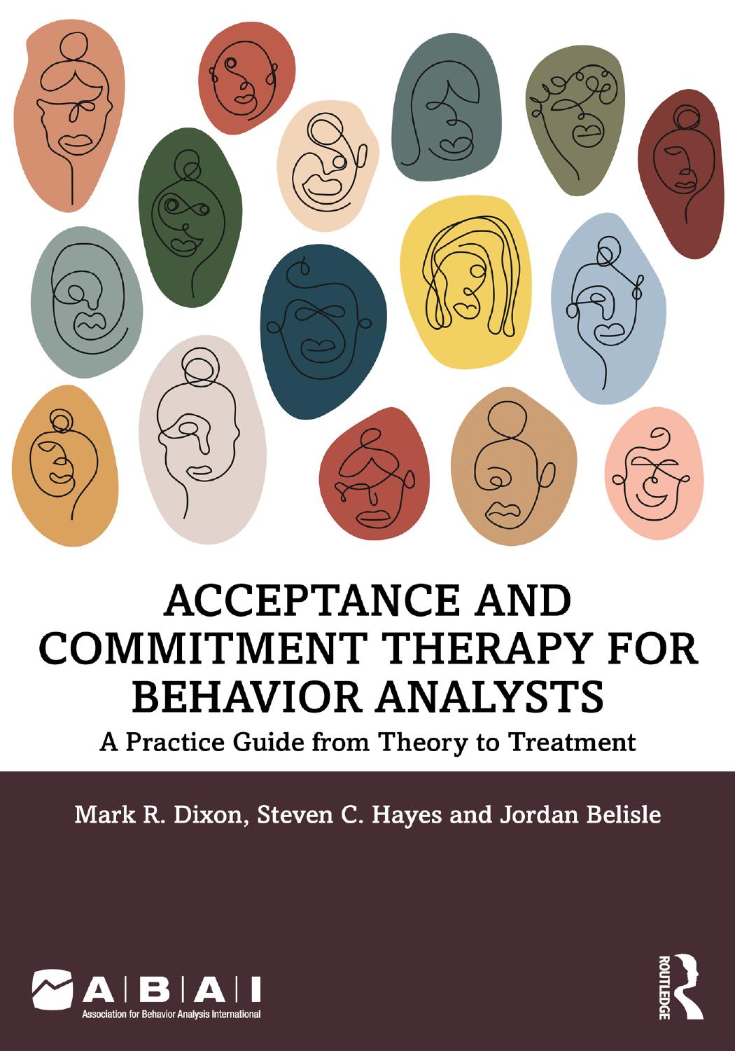 Acceptance and Commitment Therapy for Behavior Analysts: A Practice Guide from Theory to Treatment by Mark R. Dixon Steven C. Hayes Jordan Belisle