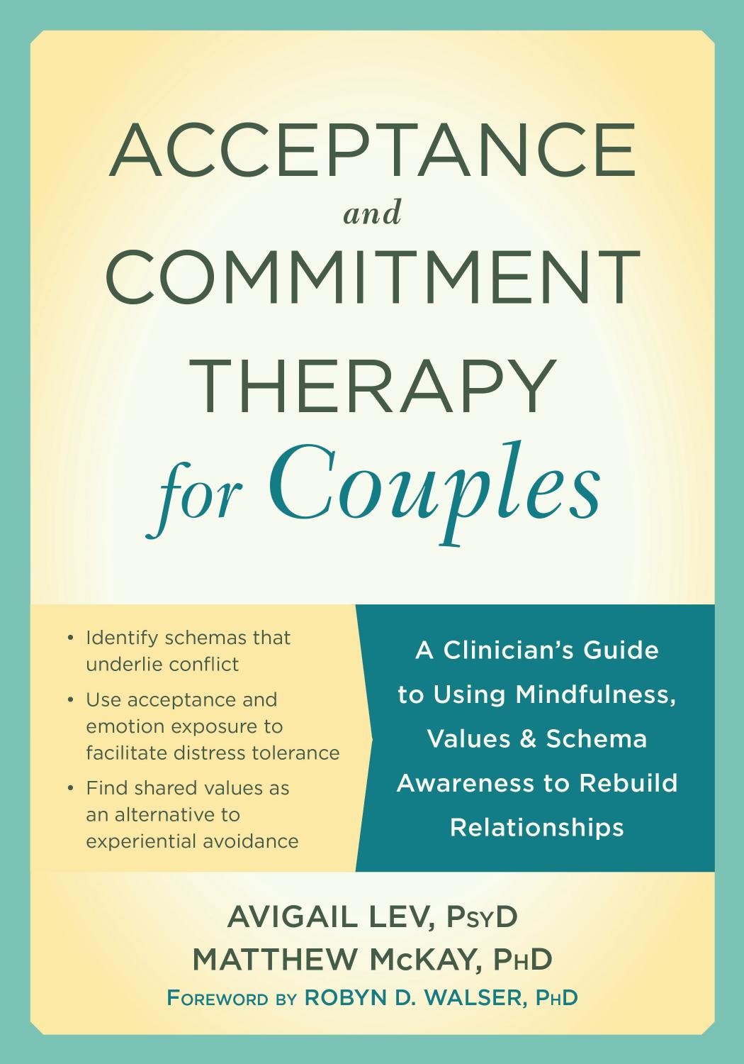 Acceptance and Commitment Therapy for Couples: A Clinicianâs Guide to Using Mindfulness, Values, and Schema Awareness to Rebuild Relationships by Avigail Lev Matthew McKay