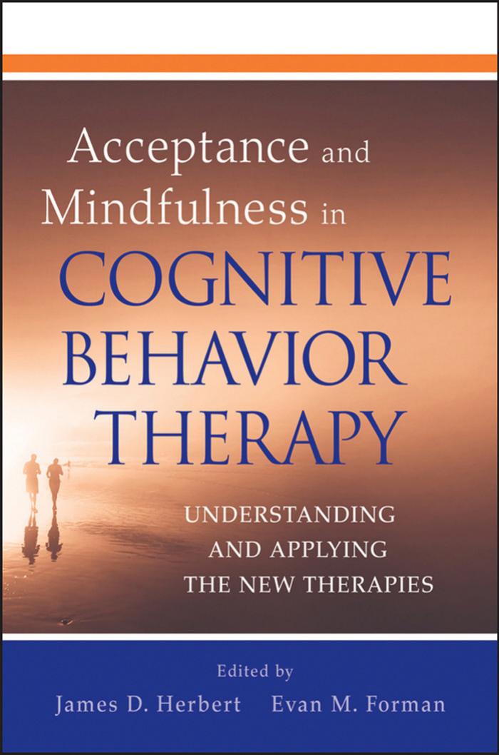 Acceptance and Mindfulness in Cognitive Behavior Therapy: Understanding and Applying the New Therapies by James D. Herbert Evan M. Forman