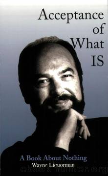 Acceptance of What Is: A Book About Nothing by Wayne Liquorman