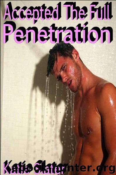 Accepted The Full Penetration - Gay Erotica Romance by Katie Slater