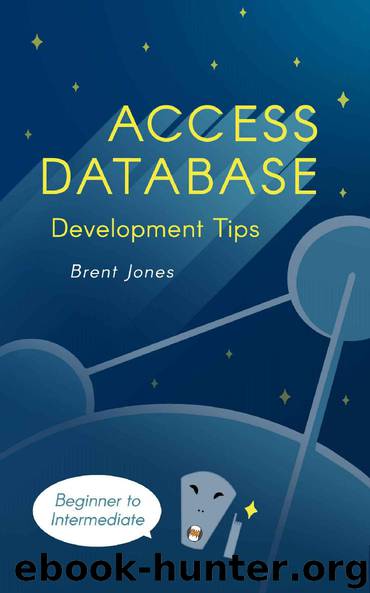 Access Database Development Tips: For Beginner to Intermediate Access Developers by Brent Jones