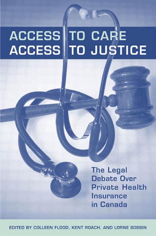 Access to Care, Access to Justice : The Legal Debate over Private Health Insurance in Canada by Colleen M Flood; Kent Roach; Lorne Sossin