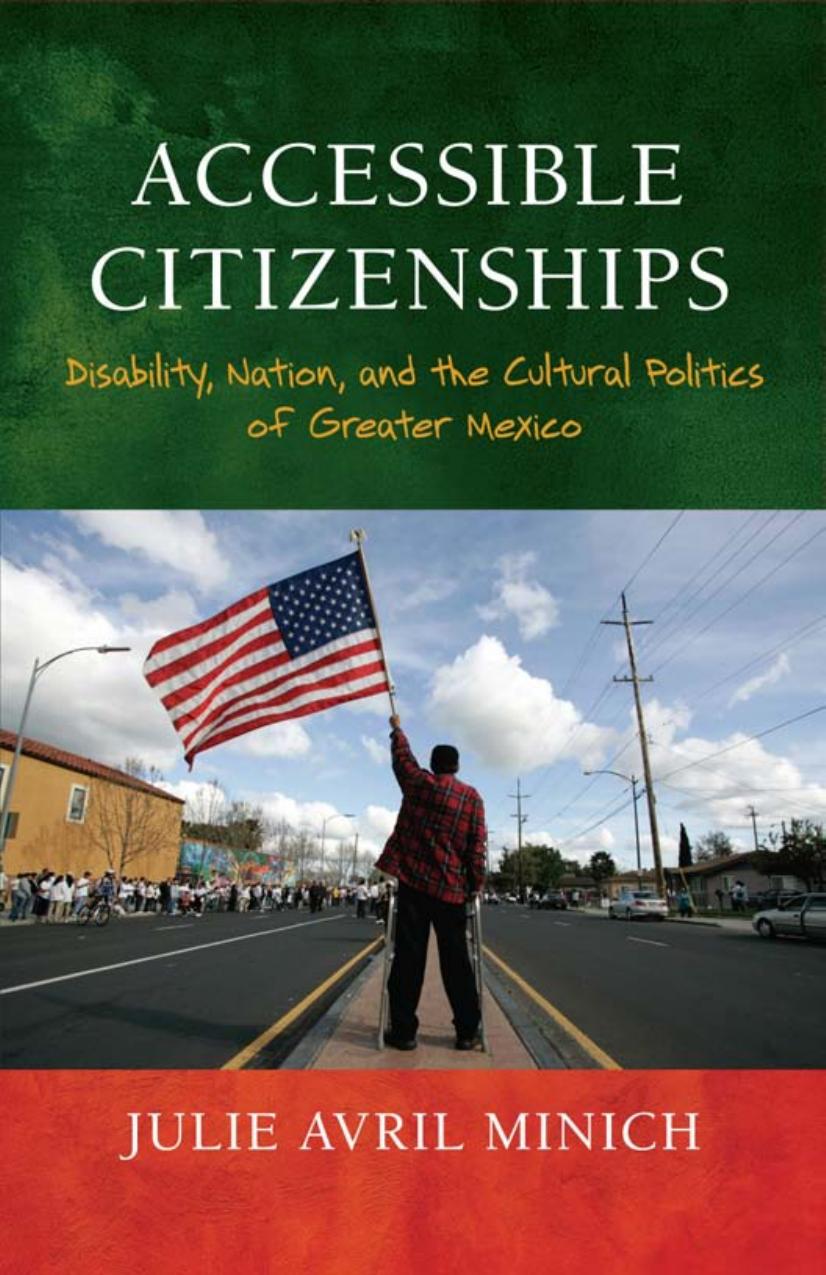 Accessible Citizenships. Disability, Nation, and the Cultural Politics of Greater Mexico by Julie Avril Minich
