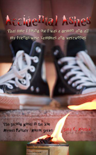 Accidental Ashes: or that time I found out I was a demon, and all my friends were vampires and werewolves (Xoe Meyers Young Adult Fantasy/Horror Series) by Roethle Sara C
