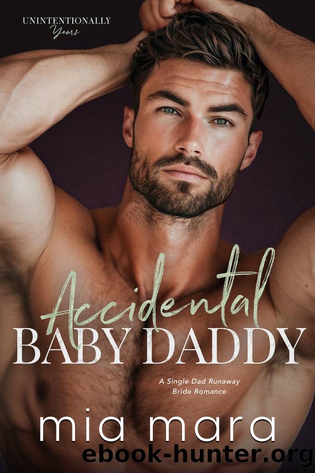 Accidental Baby Daddy: A Single Dad Runaway Bride Romance by Mia Mara
