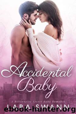 Accidental Baby: A Billionaire Secret Baby Romance by Lara Swann