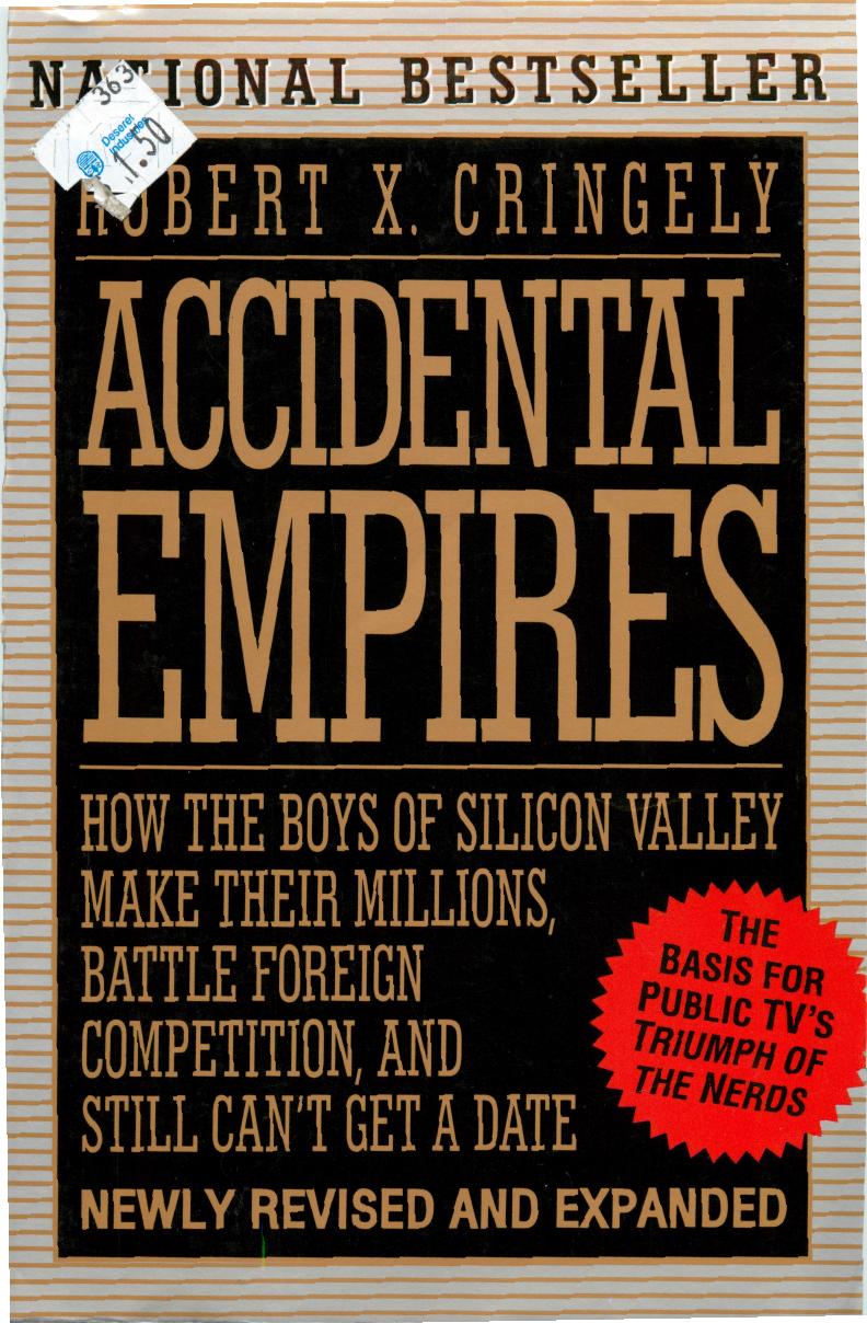 Accidental Empires: How the Boys of Silicon Valley Make Their Millions, Battle Foreign Competition, and Still Can't Get a Date by Robert X. Cringely